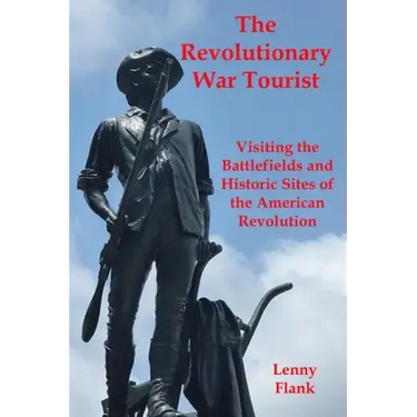 The Revolutionary War Tourist: Visiting the Battlefields and Historic Sites of the American Revolution