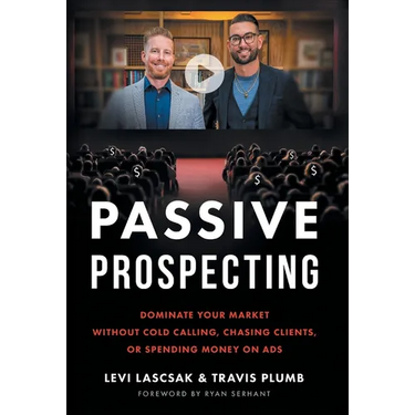 Passive Prospecting: Dominate Your Market without Cold Calling, Chasing Clients, or Spending Money on Ads
