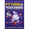 Absolute Beginner's Python Programming Full Color Guide with Lab Exercises: The Illustrated Guide to Learning Computer Programming