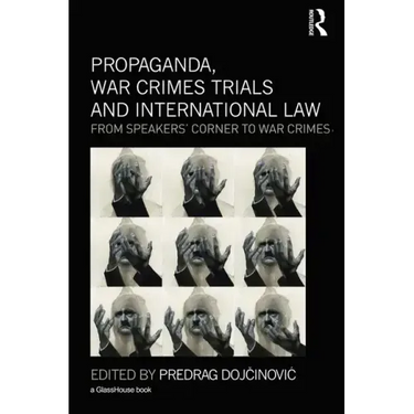 Propaganda, War Crimes Trials and International Law: From Speakers' Corner to War Crimes