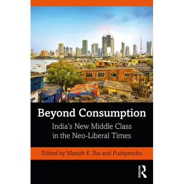 Beyond Consumption: India's New Middle Class in the Neo-Liberal Times