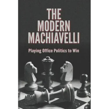The Modern Machiavelli: Playing Office Politics to Win