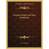 Invisible Worlds And Their Inhabitants