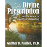 The Divine Prescription: and Science of Health and Healing