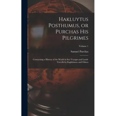 Hakluytus Posthumus, or Purchas his Pilgrimes: Contayning a History of the World in sea Voyages and Lande Travells by Englishmen and Others; Volume 1