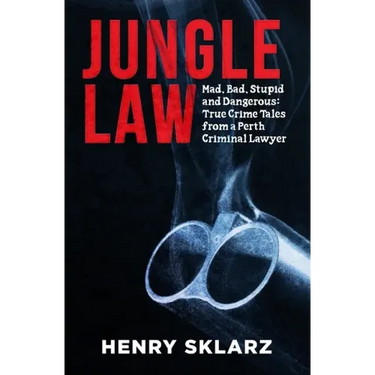 Jungle Law: Mad, Bad, Stupid and Dangerous: True Crime Tales from a Perth Criminal Lawyer