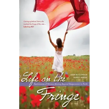 Life on the Fringe: Testimonies of Women Moving Beyond Desperation to Faith