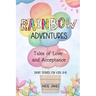Rainbow Adventures: Tales of Love and Acceptance Short stories for kids 8-10 LGBTQIA+ community