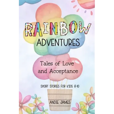 Rainbow Adventures: Tales of Love and Acceptance Short stories for kids 8-10 LGBTQIA+ community