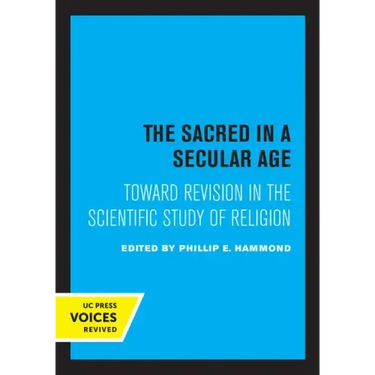The Sacred in a Secular Age: Toward Revision in the Scientific Study of Religion