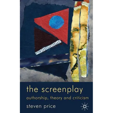 The Screenplay: Authorship, Theory and Criticism