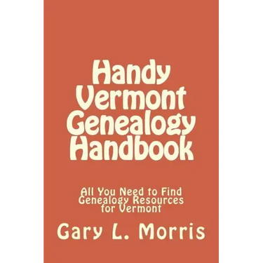 Handy Vermont Genealogy Handbook: All You Need to Find Genealogy Resources for Vermont