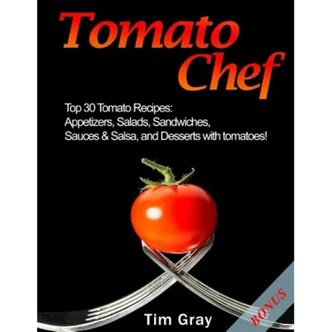 Tomato Chef: Top 30 Tomato Recipes: Appetizers, Salads, Sandwiches, Sauces & Salsa, and Desserts with tomatoes!