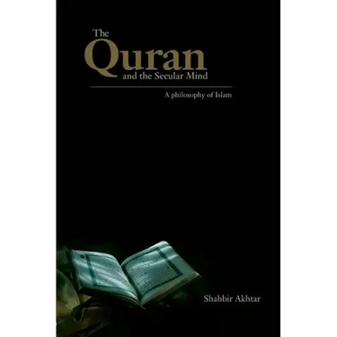 The Quran and the Secular Mind: A Philosophy of Islam