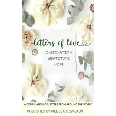 Letters of Love - Inspiration, Gratitude, Hope - A Compilation of Letters from Around the World