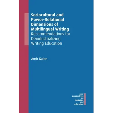 Sociocultural and Power-Relational Dimensions of Multilingual Writing: Recommendations for Deindustrializing Writing Education
