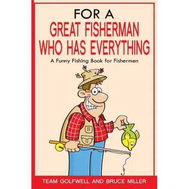 For a Great Fisherman Who Has Everything: A Funny Fishing Book For Fishermen