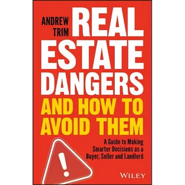 Real Estate Dangers and How to Avoid Them: A Guide to Making Smarter Decisions as a Buyer, Seller and Landlord