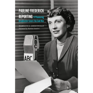 Pauline Frederick Reporting: A Pioneering Broadcaster Covers the Cold War