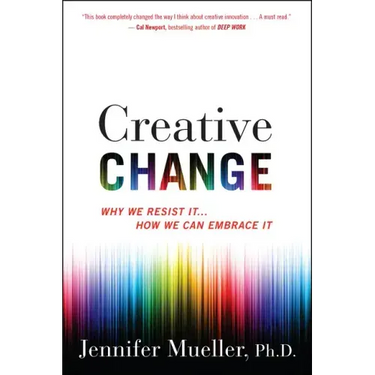 Creative Change: Why We Resist It . . . How We Can Embrace It