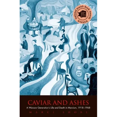 Caviar and Ashes: A Warsaw Generation's Life and Death in Marxism, 1918-1968