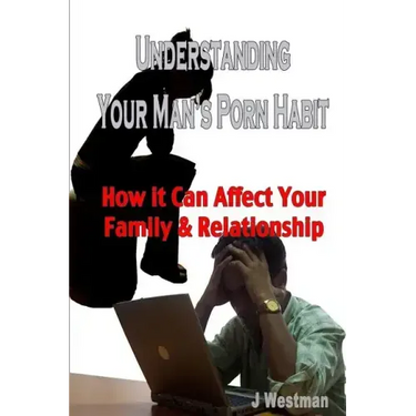 Understanding Your Man's Porn Habit: How it Can Affect Your Family & Relationship