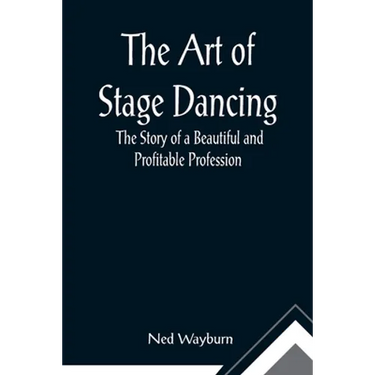 The Art of Stage Dancing; The Story of a Beautiful and Profitable Profession