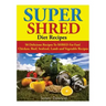 Super Shred Diet Recipes: 50 Delicious Recipes To SHRED Fat Fast! Chicken, Beef, Seafood, Lamb and Vegetable Recipes