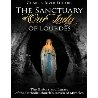 The Sanctuary of Our Lady of Lourdes: The History and Legacy of the Catholic Church's Haven of Miracles