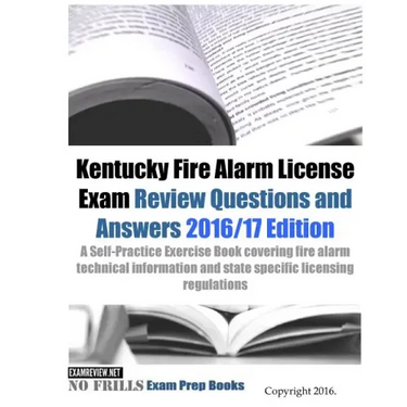 Kentucky Fire Alarm License Exam Review Questions and Answers 2016/17 Edition: A Self-Practice Exercise Book covering fire alarm technical information