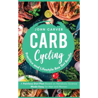 Carb Cycling Practice and Lifestyle Box Set Bundle: Painless Diet Plan Based on Metabolic Science Made Easy for Men and Women