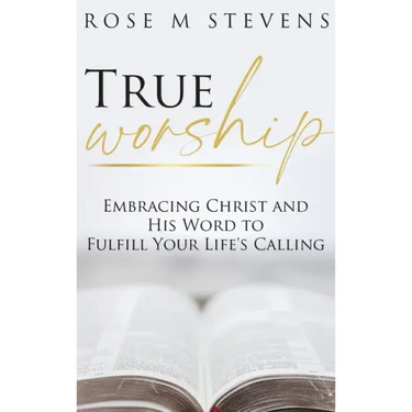 True Worship: Embracing Christ and His Word to Fulfill Your Life's Calling