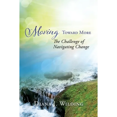 Moving Toward More: The Challenge of Navigating Change