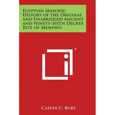 Egyptian Masonic History of the Original and Unabridged Ancient and Ninety-Sixth Degree Rite of Memphis