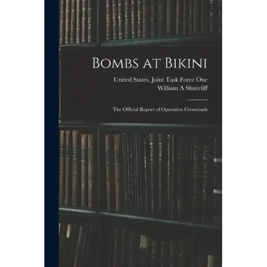 Bombs at Bikini; the Official Report of Operation Crossroads