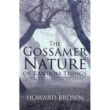 The Gossamer Nature of Random Things: A First Collection of Poems
