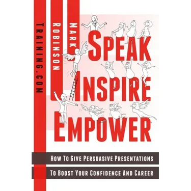 Speak Inspire Empower: How To Give Persuasive Presentations To Boost Your Confidence And Career