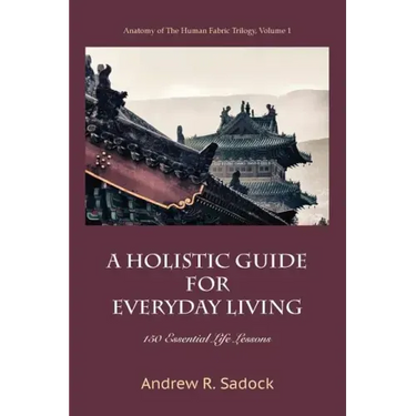 A Holistic Guide for Everyday Living: 150 Essential Life Lessons