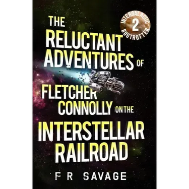 The Reluctant Adventures of Fletcher Connolly on the Interstellar Railroad Vol. 2: Intergalactic Bogtrotter