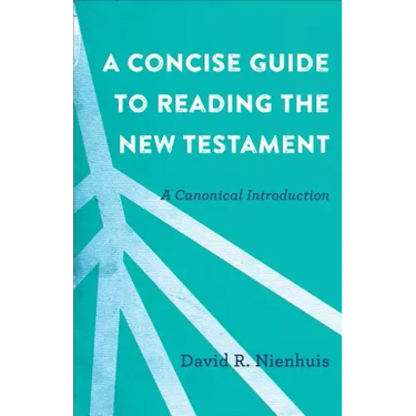 A Concise Guide to Reading the New Testament: A Canonical Introduction