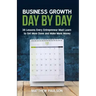 Business Growth Day by Day: 38 Lessons Every Entrepreneur Must Learn to Get More Done and Make More Money