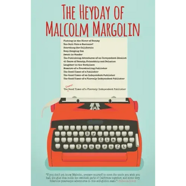 The Heyday of Malcolm Margolin: The Damn Good Times of a Fiercely Independent Publisher