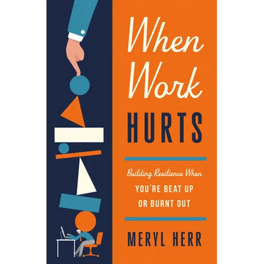 When Work Hurts: Building Resilience When You're Beat Up or Burnt Out