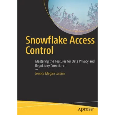 Snowflake Access Control: Mastering the Features for Data Privacy and Regulatory Compliance