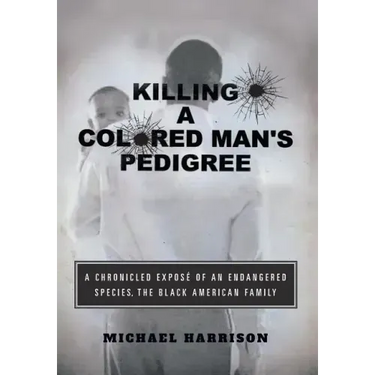 Killing a Colored Man's Pedigree: A Chronicled Exposé of an Endangered Species The Black American Family