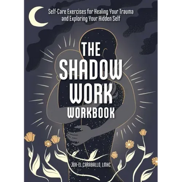 The Shadow Work Workbook: Self-Care Exercises for Healing Your Trauma and Exploring Your Hidden Self