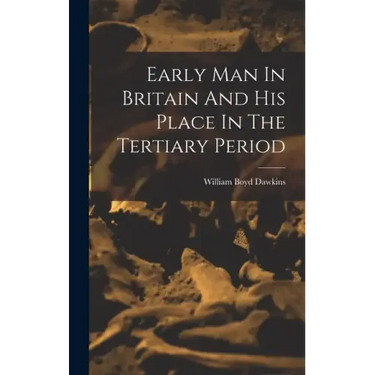 Early Man In Britain And His Place In The Tertiary Period