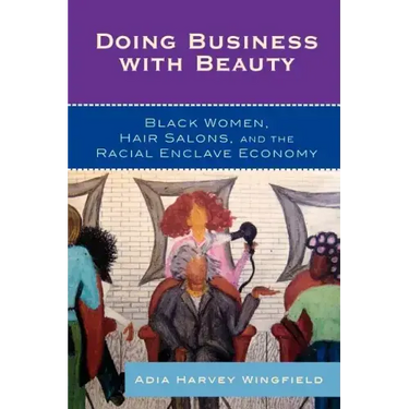Doing Business With Beauty: Black Women, Hair Salons, and the Racial Enclave Economy