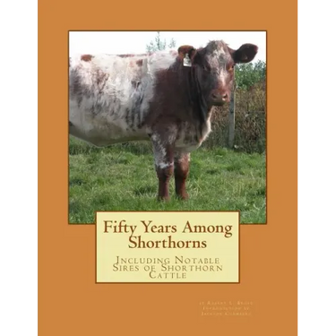 Fifty Years Among Shorthorns: Including Notable Sires of Shorthorn Cattle