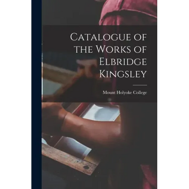 Catalogue of the Works of Elbridge Kingsley